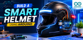 Build a Smart Helmet Using Arduino