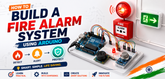 How to Build a Fire Alarm System Using Arduino