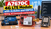 A7670C 4G LTE Module with Arduino and ESP32: Wiring, AT Commands and Examples