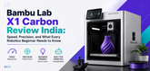 Bambu Lab X1 Carbon Review India: Speed, Precision, and What Every Robotics Beginner Needs to Know