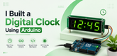 I Built a Digital Clock Using Arduino