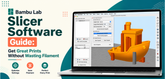 Bambu Lab Slicer Software Guide: Get Great Prints Without Wasting Filament