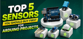 Top 5 Sensors You Should Buy First for Arduino Projects