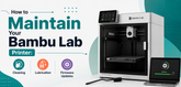 How to Maintain Your Bambu Lab Printer: Cleaning, Lubrication and Firmware Updates