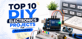 Top 10 DIY Electronics Projects for Beginners