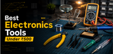 Best Electronics Tools Under ₹500 Every Beginner Should Own
