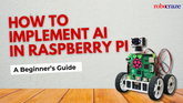 How to Implement AI in Raspberry Pi: A Beginner's Guide