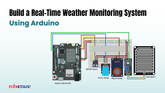 Build a Real-Time Weather Monitoring System Using Arduino