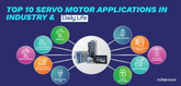 Top 10 Servo Motor Applications in Industry and Daily Life