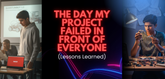 The Day My Project Failed in Front of Everyone (Lessons Learned)