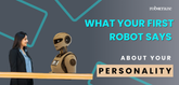 What Your First Robot Says About Your Personality