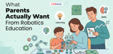 What Parents Actually Want From Robotics Education