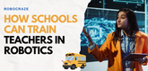 How Schools Can Train Teachers in Robotics