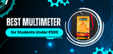 Best Multimeter for Students Under ₹500