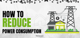 How to Reduce Power Consumption