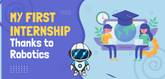 My First Internship Thanks to Robotics