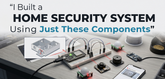 I Built a Home Security System Using Just These Components