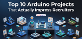 Top 10 Arduino Projects That Actually Impress Recruiters