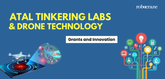 Atal Tinkering Labs & Drone Technology: Grants and Innovation