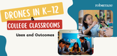 Drones in K–12 and College Classrooms - Uses and Outcomes