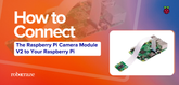 How to Connect the Raspberry Pi Camera Module V2 to Your Raspberry Pi