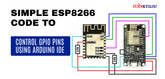 Simple ESP8266 Code to Control GPIO Pins Using Arduino IDE