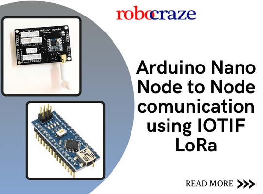 Arduino Nano Node to Node comunication using IOTIF LoRa – Robocraze
