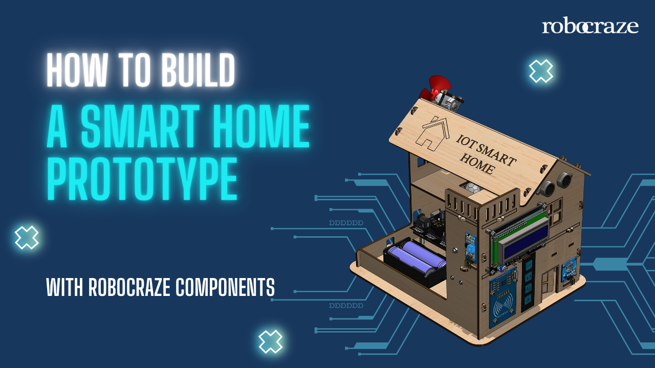 How to Build a Smart Home Prototype with Robocraze Components