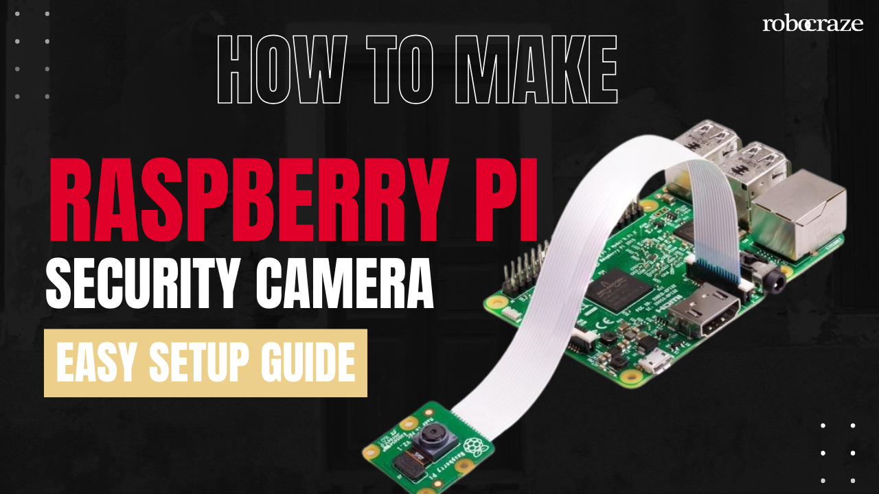 How to Make a Raspberry Pi Security Camera: Easy Setup Guide – Robocraze