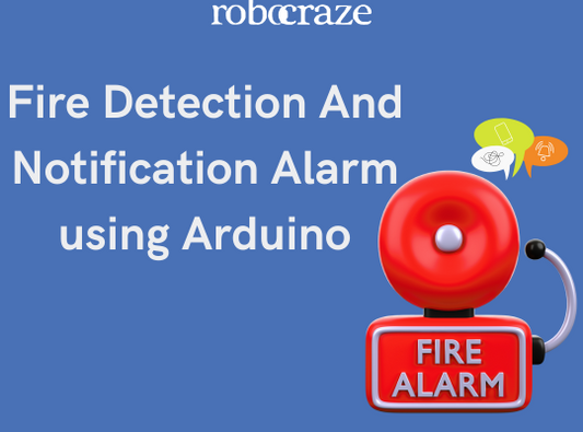FIRE DETECTION AND NOTIFICATION ALARM - Robocraze