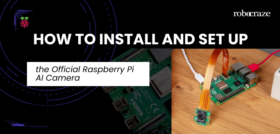 How to Install and Set Up the Official Raspberry Pi AI Camera – Robocraze